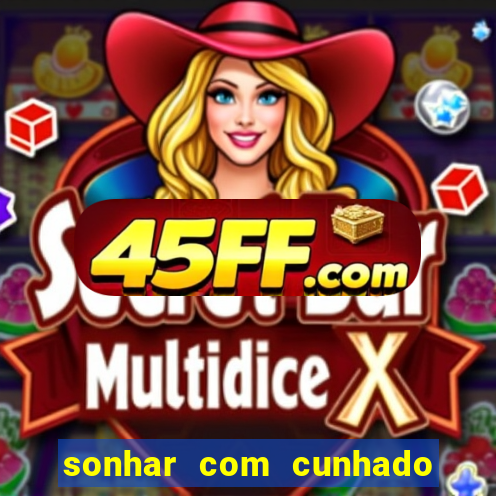 sonhar com cunhado jogo do bicho